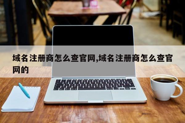 域名注册商怎么查官网,域名注册商怎么查官网的